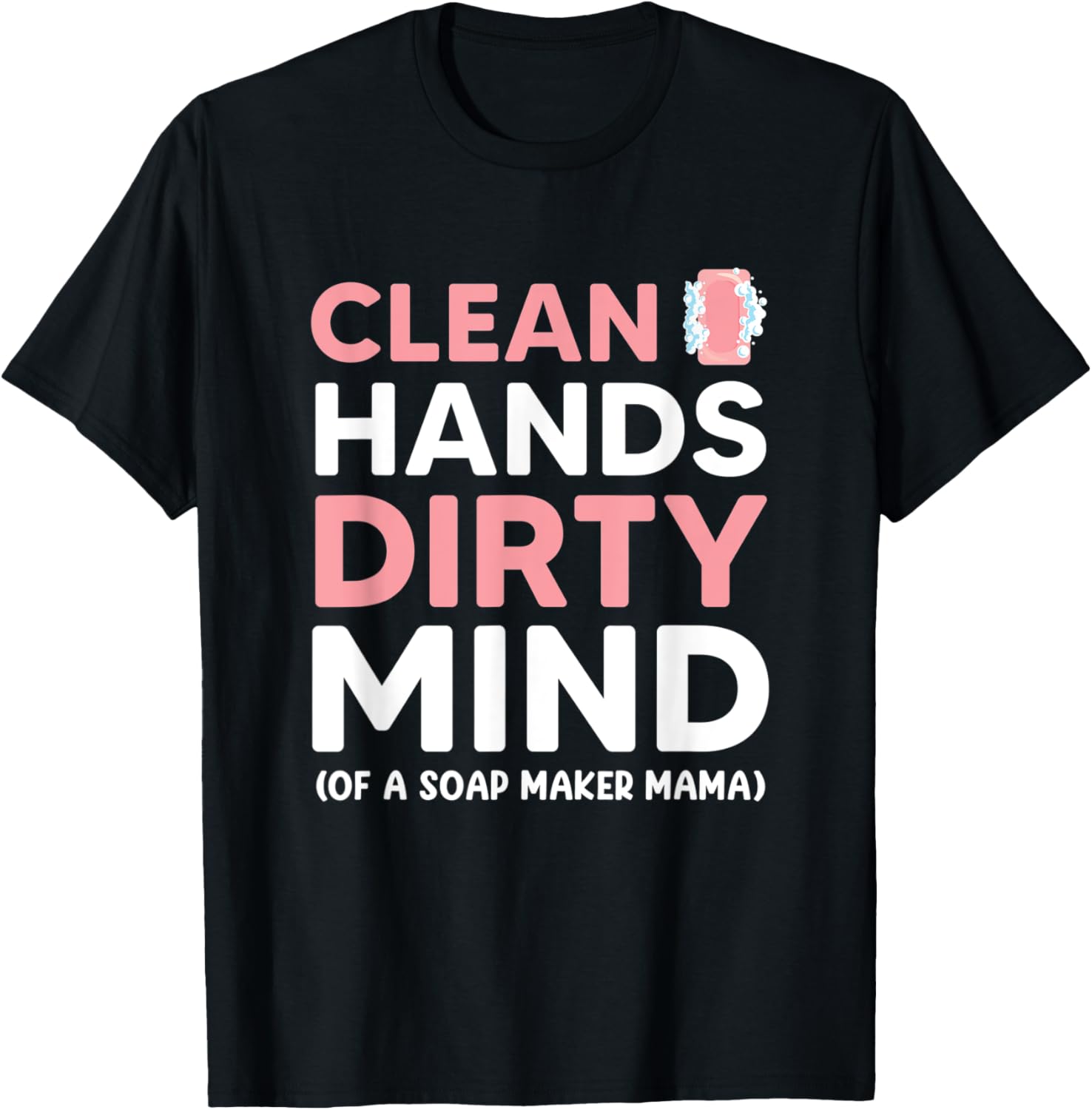 Clean Hands, Dirty Mind Of A Soap Maker Mama Apparel | US Viral Style | Perfect Gift Idea