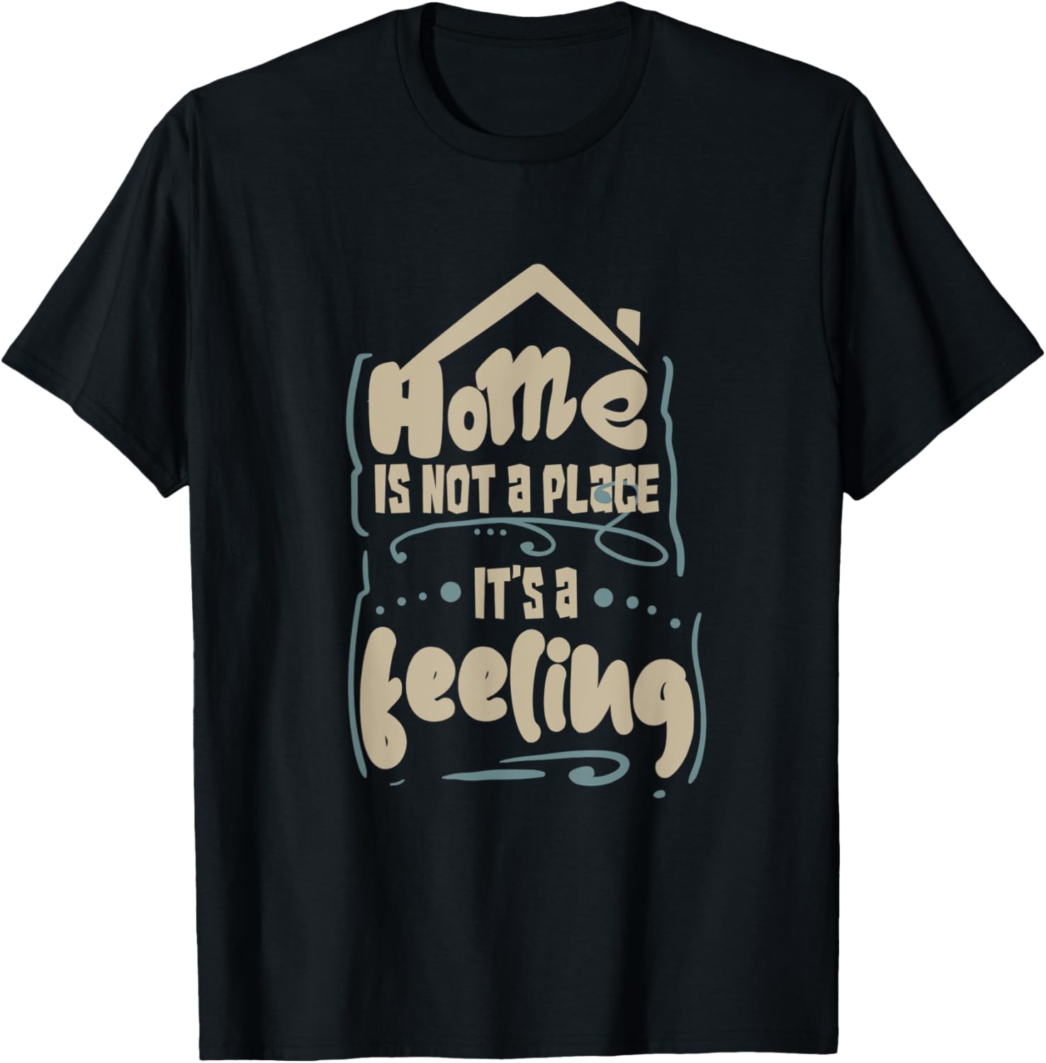 Home is not a Place it u2019s a Feeling Funny Family Matching Apparel | Top Conversion Title | Daily Wear Essential