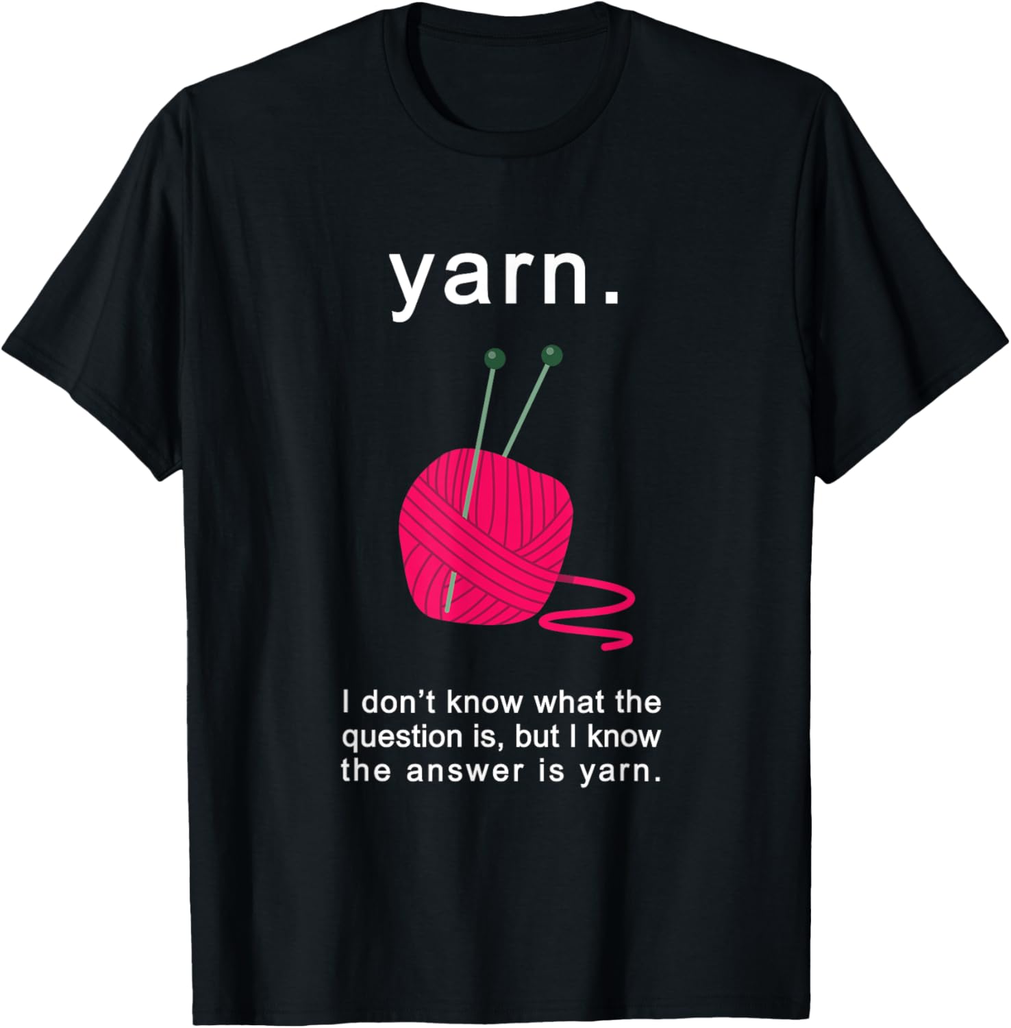 Yarn. The Answer Is Yarn T-Shirt for Knitters & Crocheters T-Shirt | Top Rated | Best Seller Choice