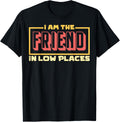 Friend In Low Places I'm The Friend In Low Places Apparel | High Search Volume | Customer Favorite