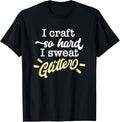 I Craft So Hard I Sweat Glitter Funny Maker Quote Apparel | High Search Volume | Comfort Daily Wear