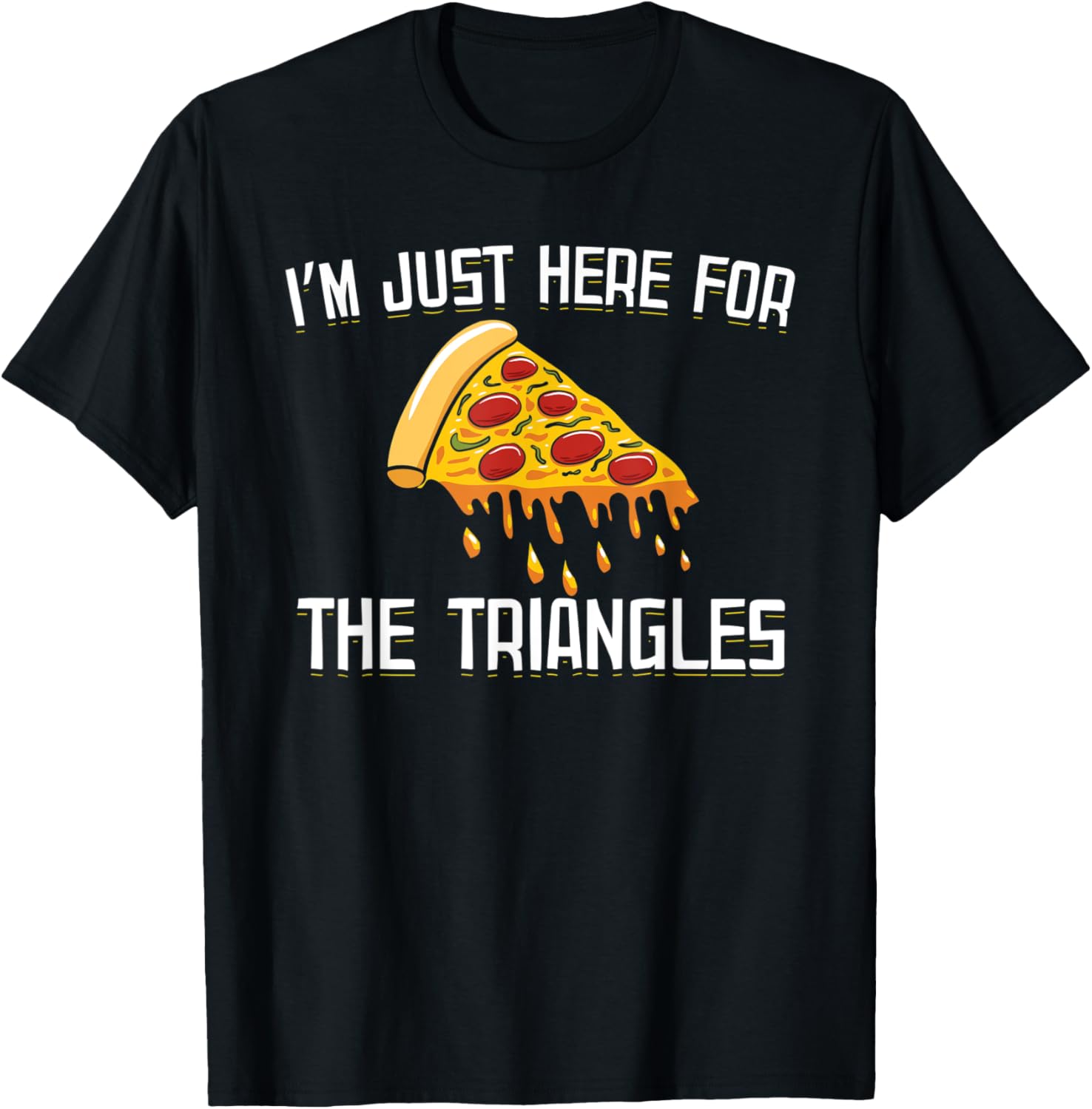 I'm Just Here For The Triangles Pizza Maker Apparel | High Search Volume | Must-Have Style