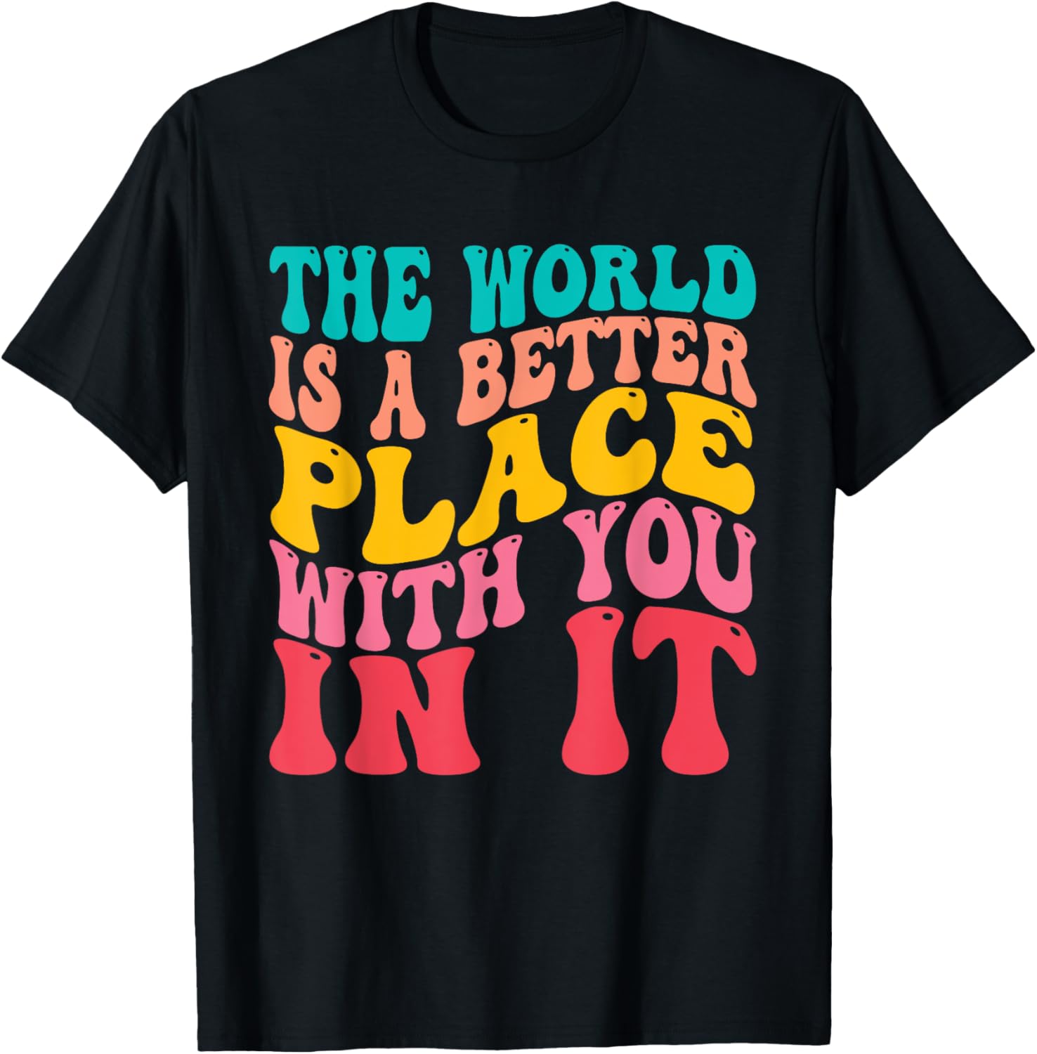 The World Is A Better Place With You In It Trendy Men Women Apparel | Google Shopping Optimized | Top Rated Comfort