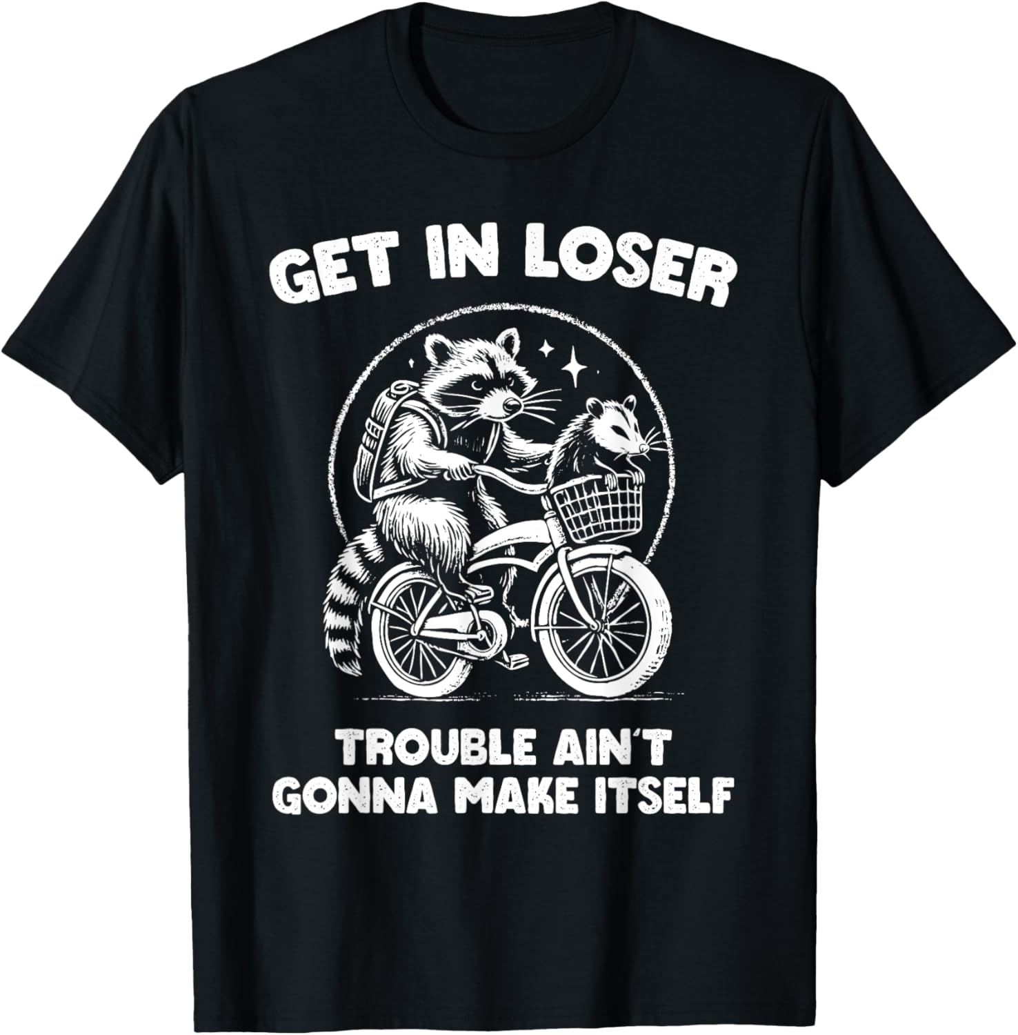 Get In Loser Trouble Ain't Going To Make Itself Funny Apparel | US Viral Style | Must-Have Style