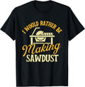 I Would Rather Be Making Sawdust - Woodworker Woodworking Apparel | Premium Quality | Comfort Daily Wear