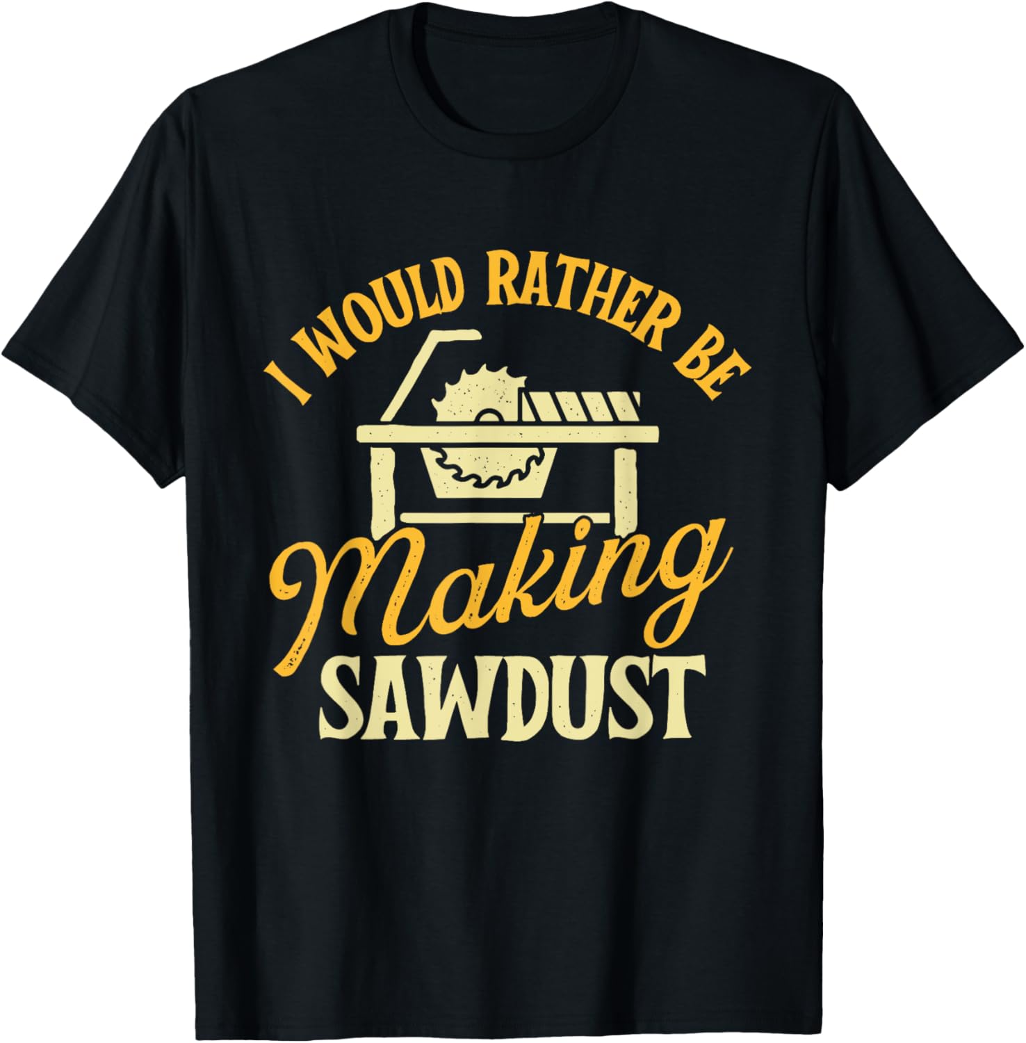 I Would Rather Be Making Sawdust - Woodworker Woodworking Apparel | Premium Quality | Comfort Daily Wear
