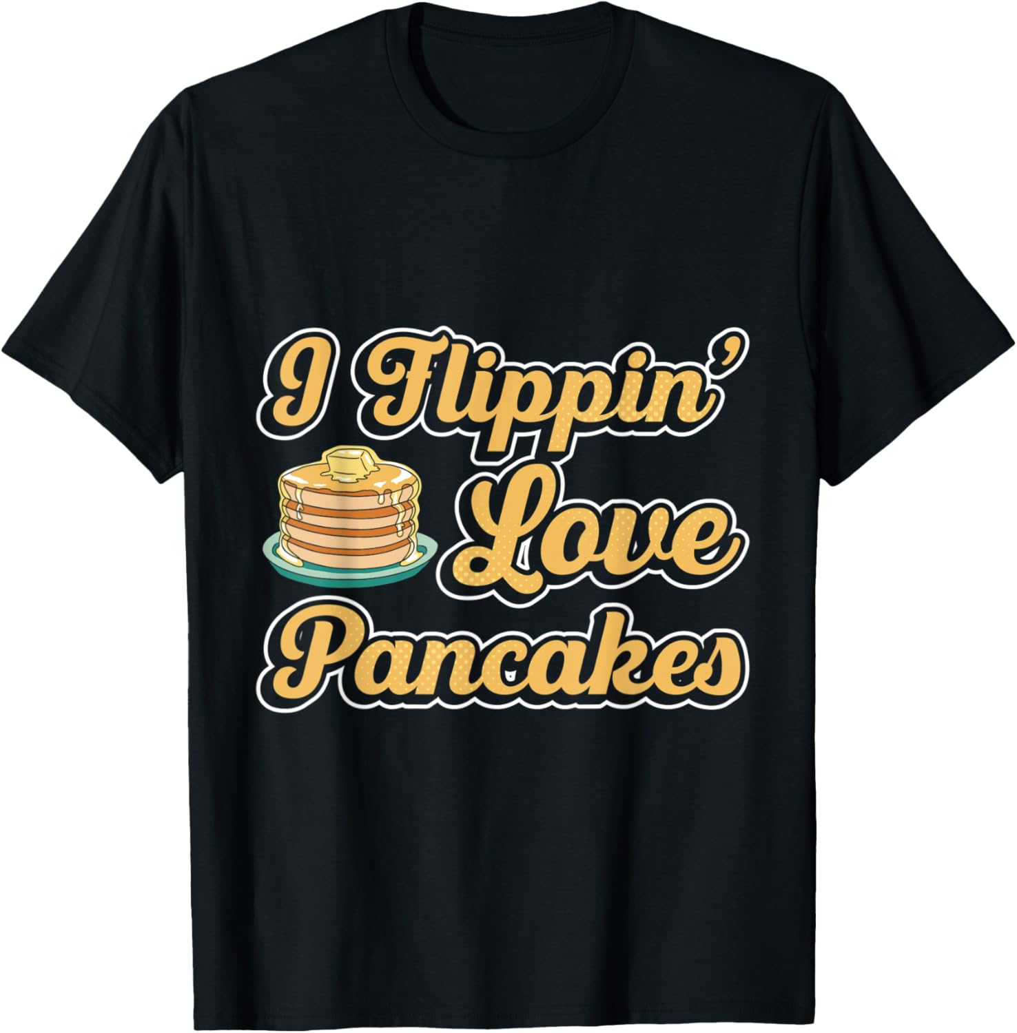 I Flippin Love Pancakes Pancake Maker Pancake Lover Syrup Apparel | Trending 2025 | Perfect Gift Idea