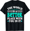 The World Is A Better Place With You In It Trendy Design Apparel | Premium Quality | Perfect Gift Choice