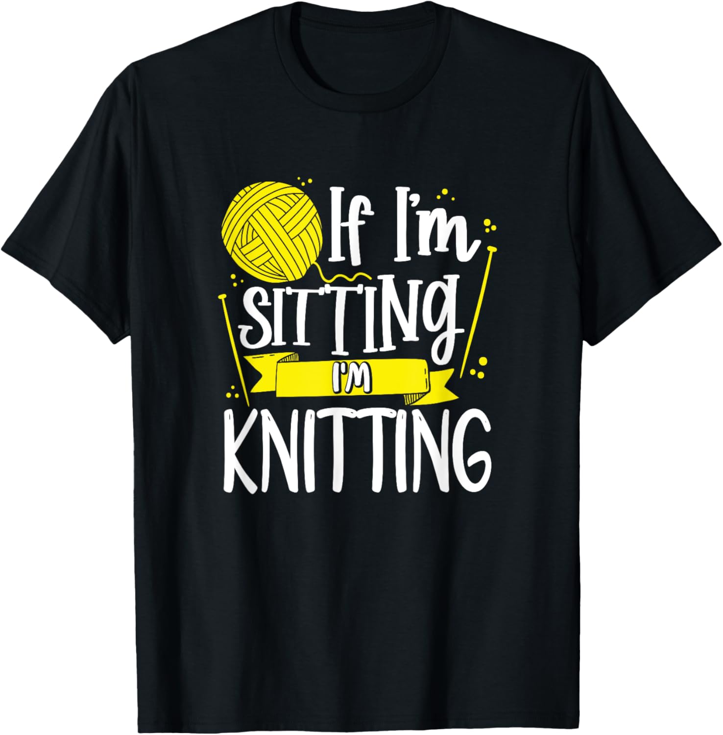 If I'm Sitting I'm Knitting Funny Crochet Sewing Yarn Gift Yarn Supply | Premium Quality | Customer Favorite