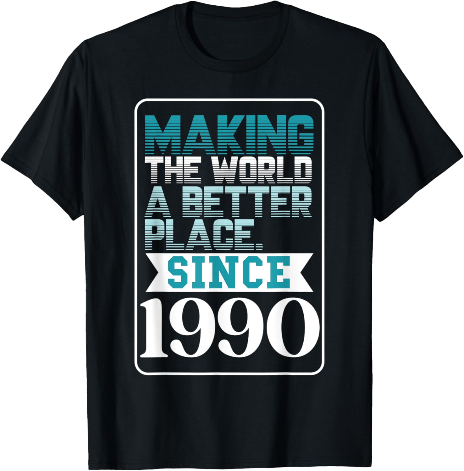 Making the world a better place since 1990 Apparel | High Search Volume | Customer Favorite