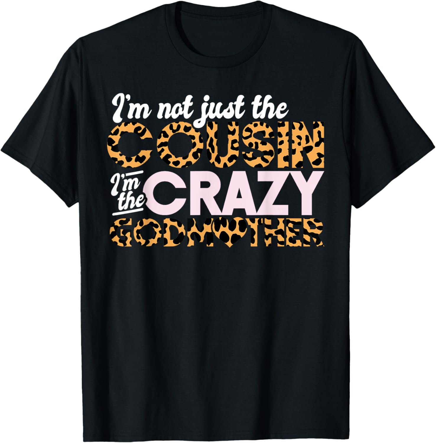 Not Just The Cousin I m The Crazy Godmother Leopard Cheetah Apparel High Search Demand Gift Ready