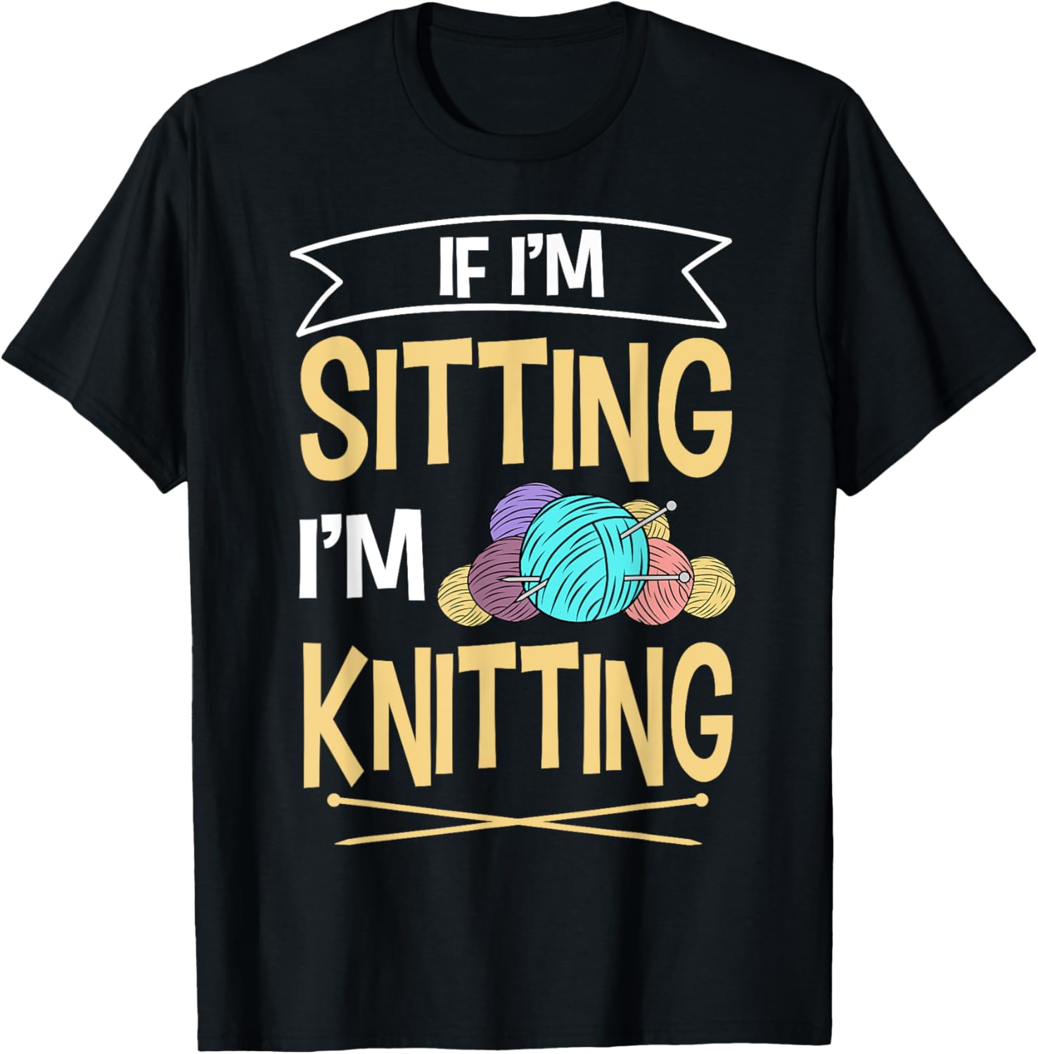 If I'm Sitting I'm Knitting Knitter Yarn Ball Needle Yarn Supply | Top Rated | Perfect for Crafters