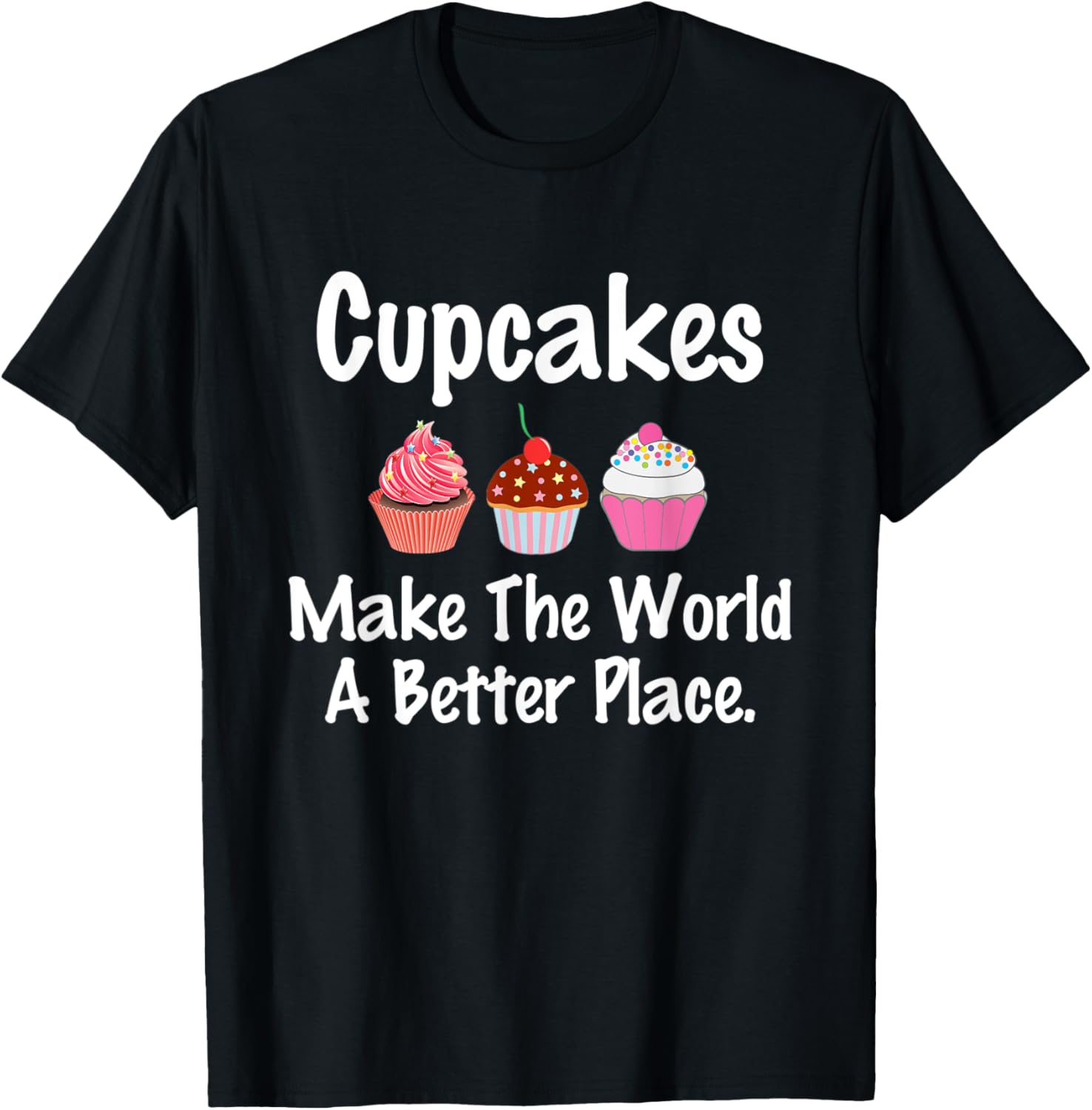 Cupcakes Make the World a Better Place Dessert T-Shirt T-Shirt | Trending 2025 | Perfect Gift Choice