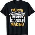 I'm Done Adulting Let's Go Candle Making Candle Maker Apparel | High Search Volume | Must-Have Style