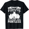 Life Without Pottery Funny Ceramic Artist Clay Maker Apparel | Best Seller Pick | Must-Have Style