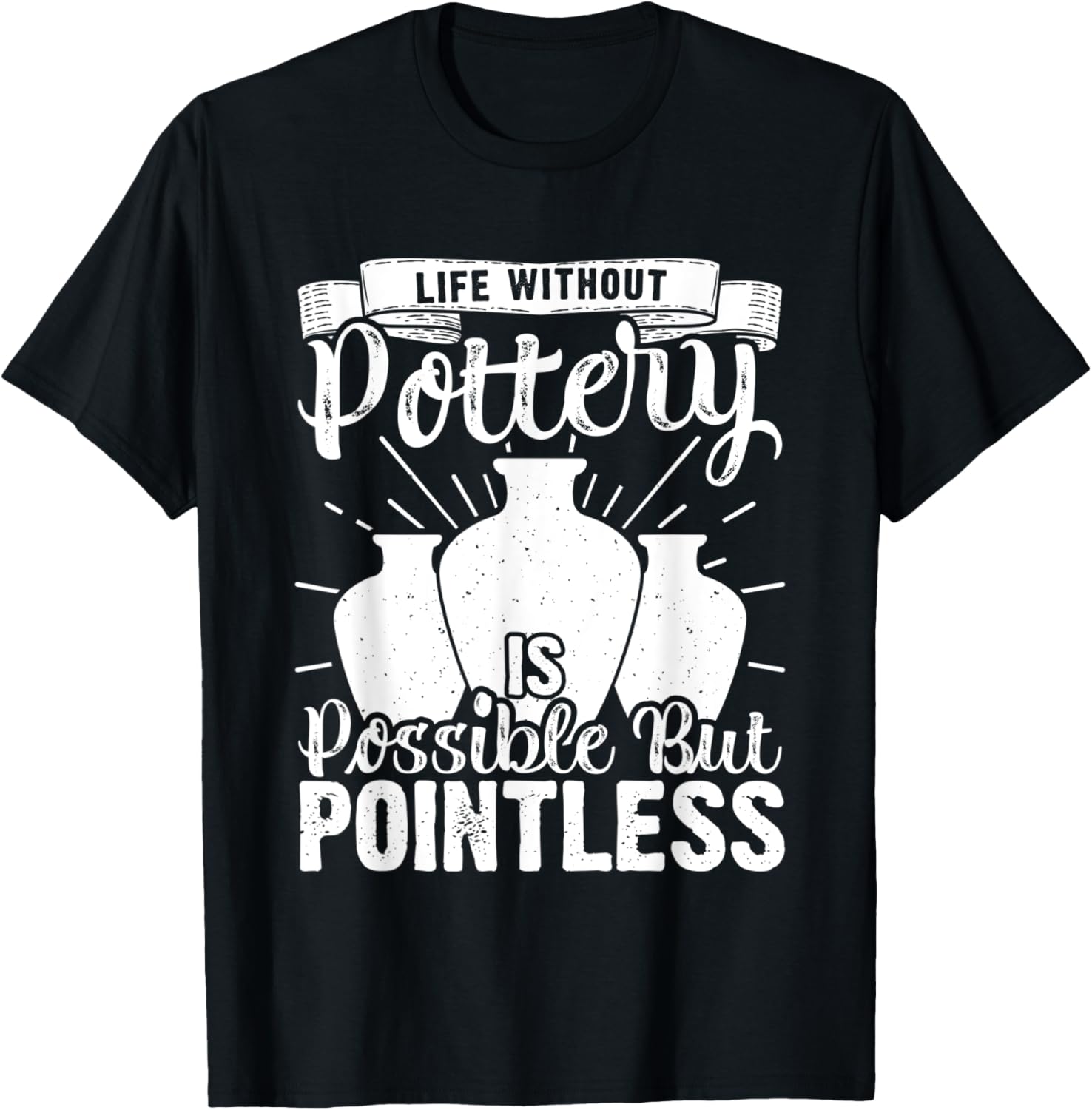 Life Without Pottery Funny Ceramic Artist Clay Maker Apparel | Best Seller Pick | Must-Have Style