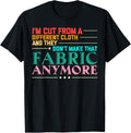 I'm Cut From Different Cloth Don't Make That Fabric Anymore Apparel | US Viral Style | Perfect Gift Idea