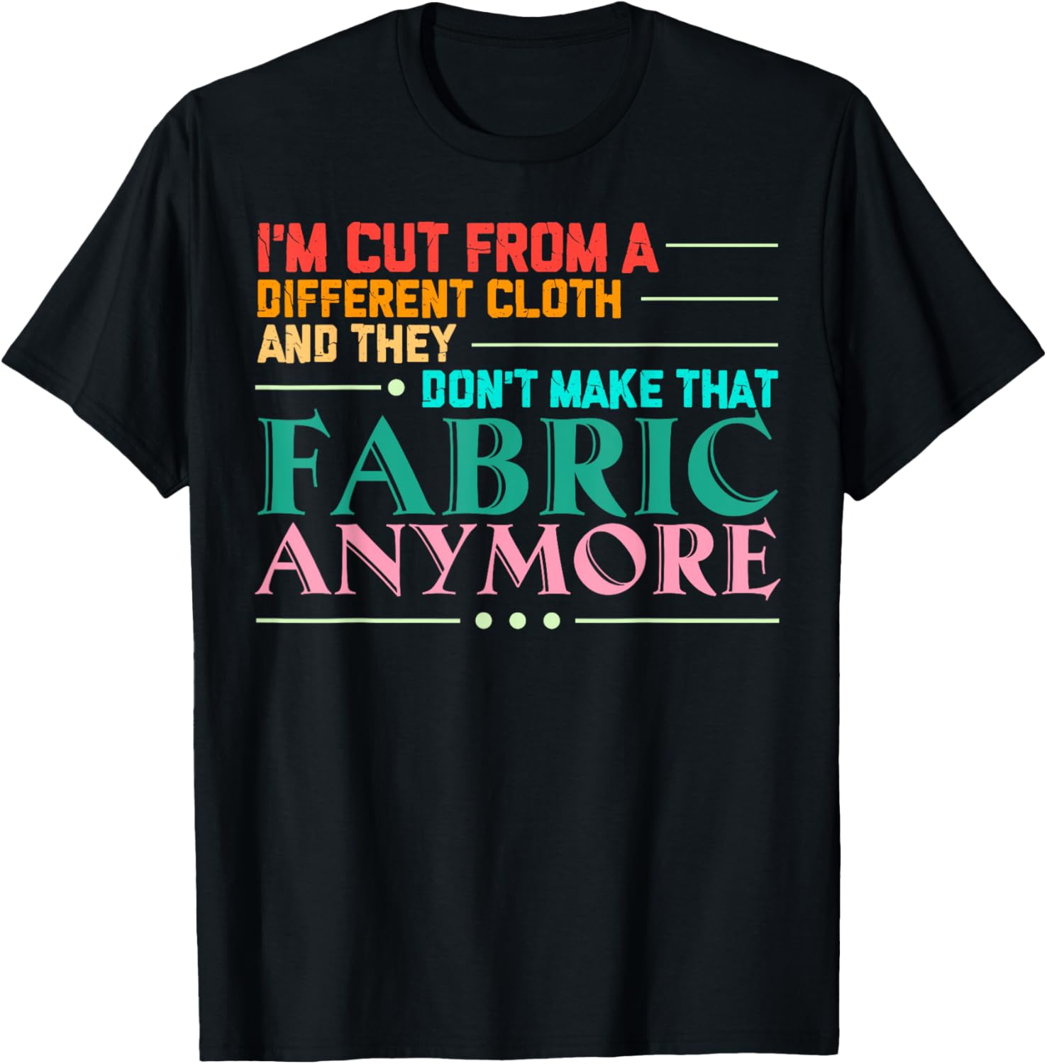 I'm Cut From Different Cloth Don't Make That Fabric Anymore Apparel | US Viral Style | Perfect Gift Idea