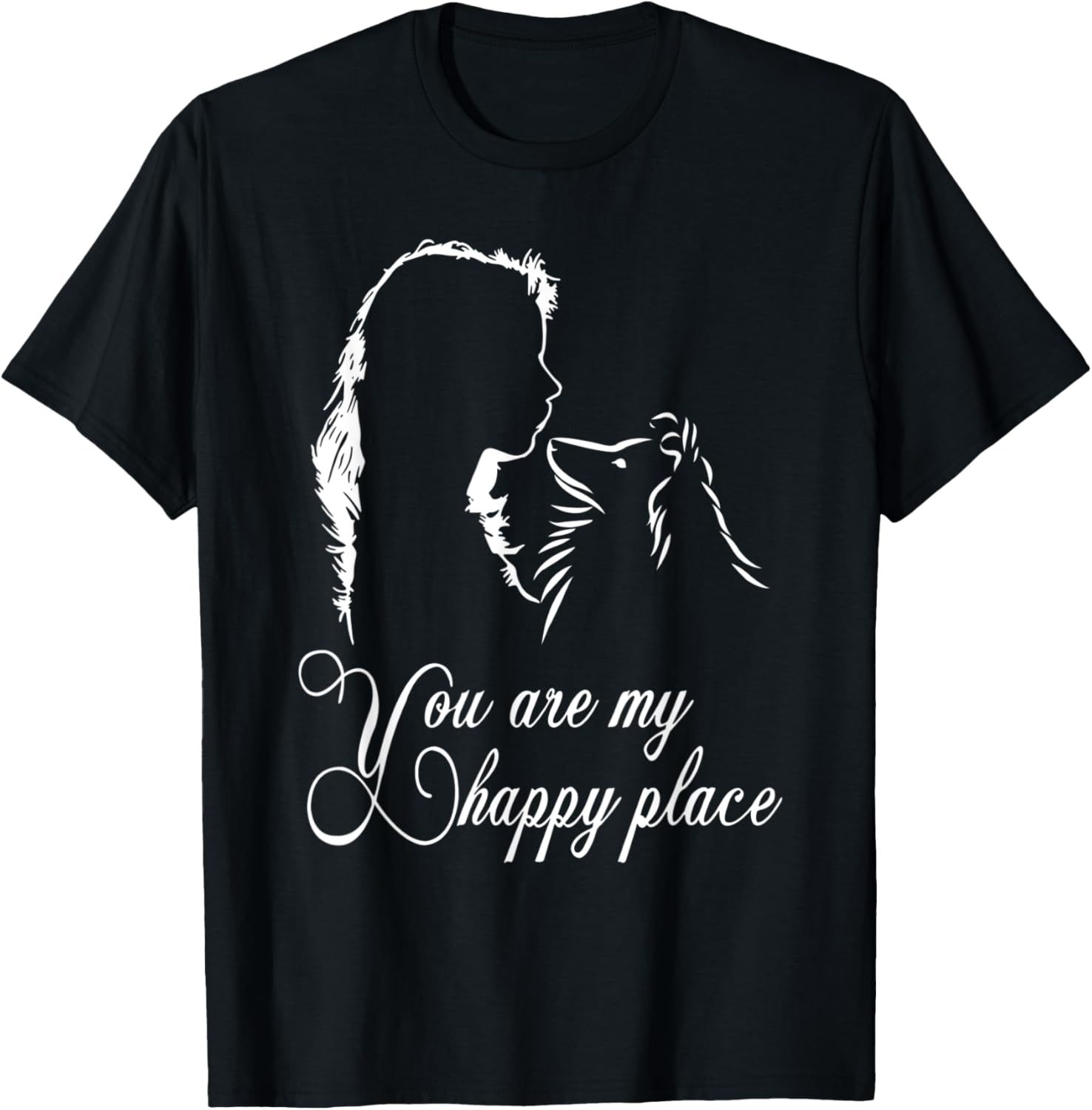 You are My Happy Place Shetland Sheepdog dog Funny Apparel | Premium Quality | Customer Favorite