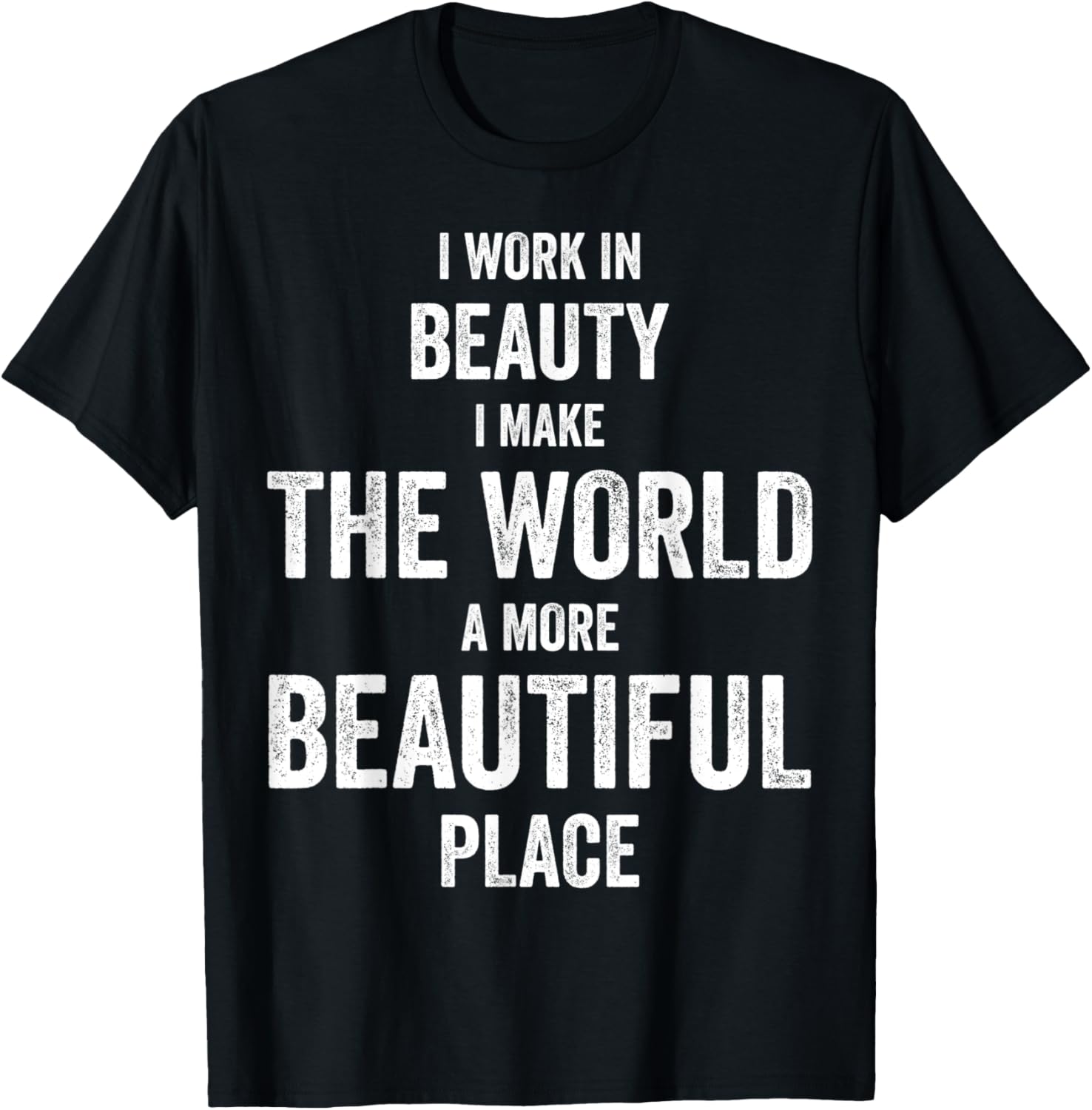 I work in beauty, I make the world a more beautiful place Apparel | Premium Quality | Daily Wear Essential