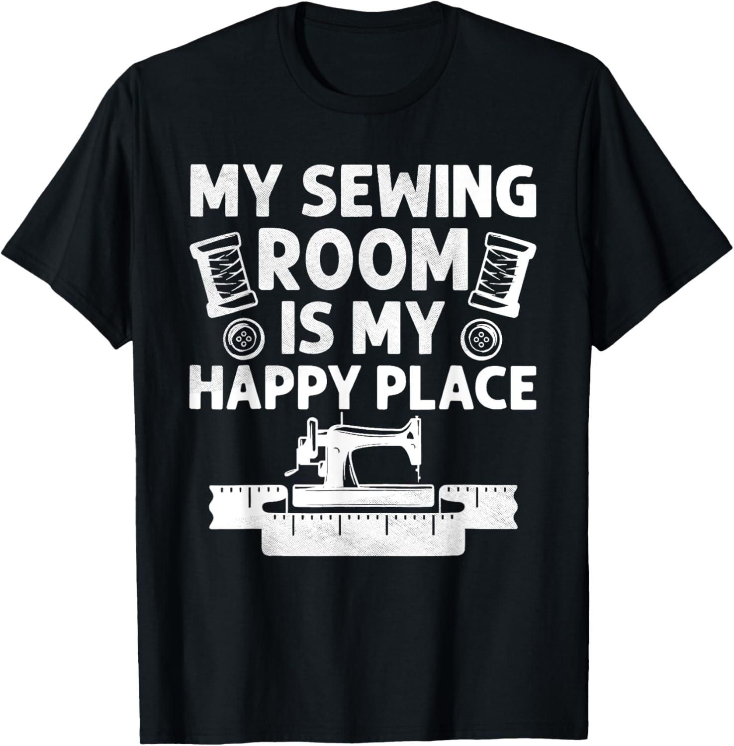 My Sewing Room Is My Happy Place Perfect For Someone Who Lov Apparel | US Viral Pick | Perfect Gift Choice