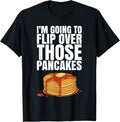 I'm Going To Flip Those Pancakes Tshirt for a Pancake Maker T-Shirt | US Viral Style | Must-Have Style