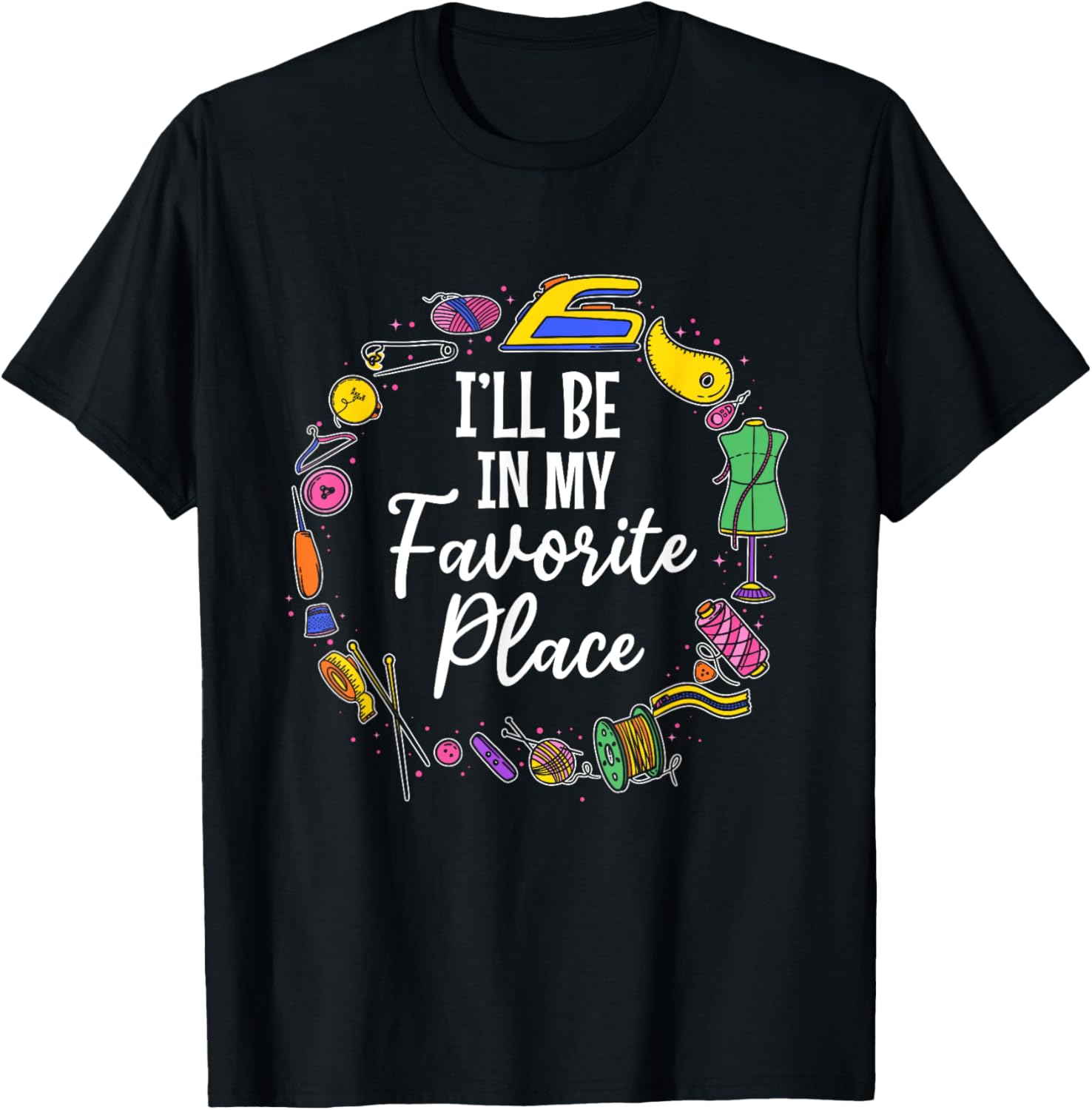 I'll be in my favorite place - Sewing Lover Apparel | Trending 2025 | High CTR Boost