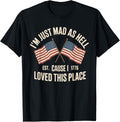 I'm Just Mad As Hell Cause I Loved This Place Est 1776 Apparel | Top Conversion Title | Daily Wear Essential