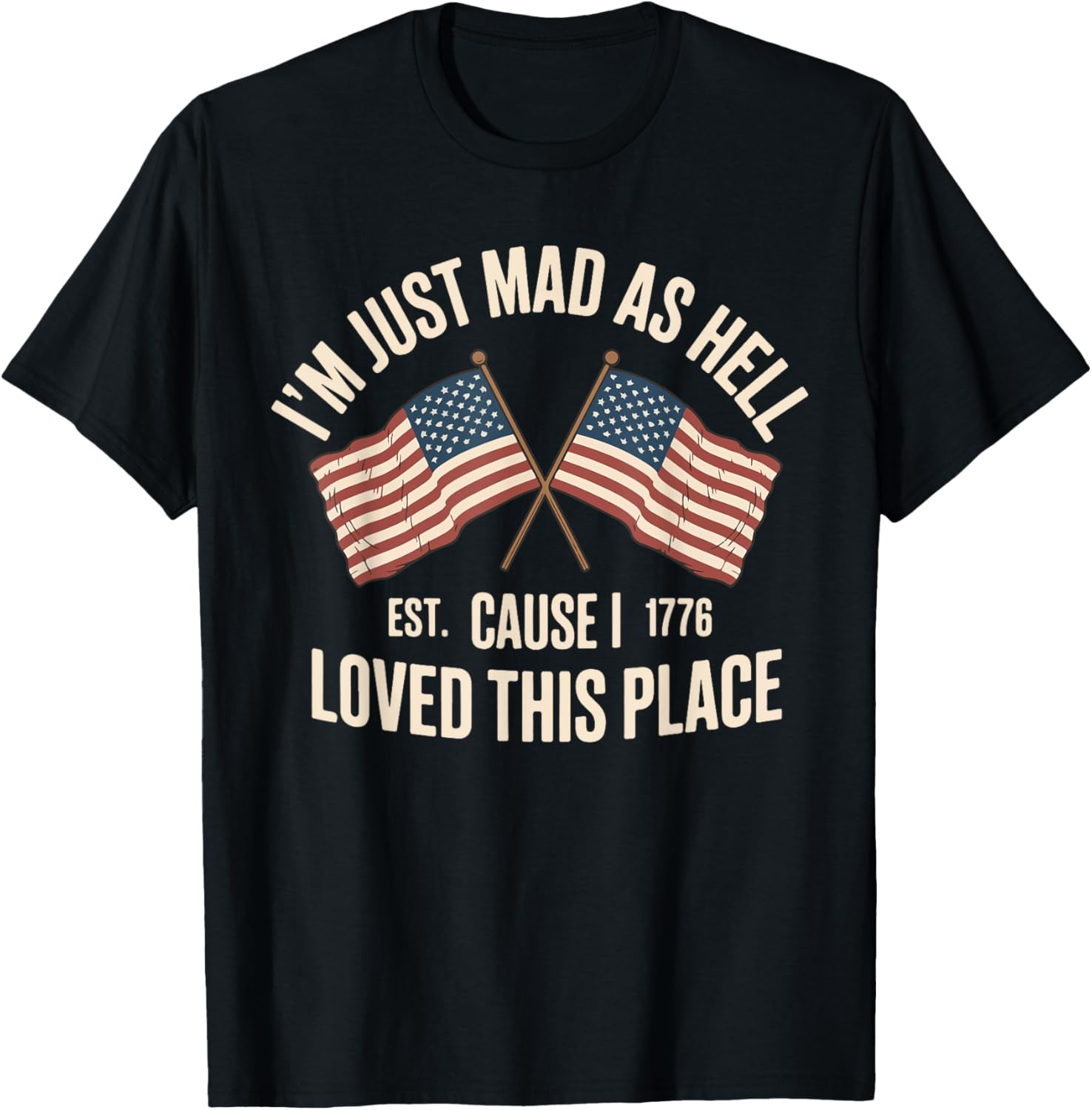 I'm Just Mad As Hell Cause I Loved This Place Est 1776 Apparel | Top Conversion Title | Daily Wear Essential