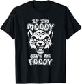 Funny Cheetah African Cat Big If Im Moody Give Me Foody Apparel Streetwear Style Hot Right Now
