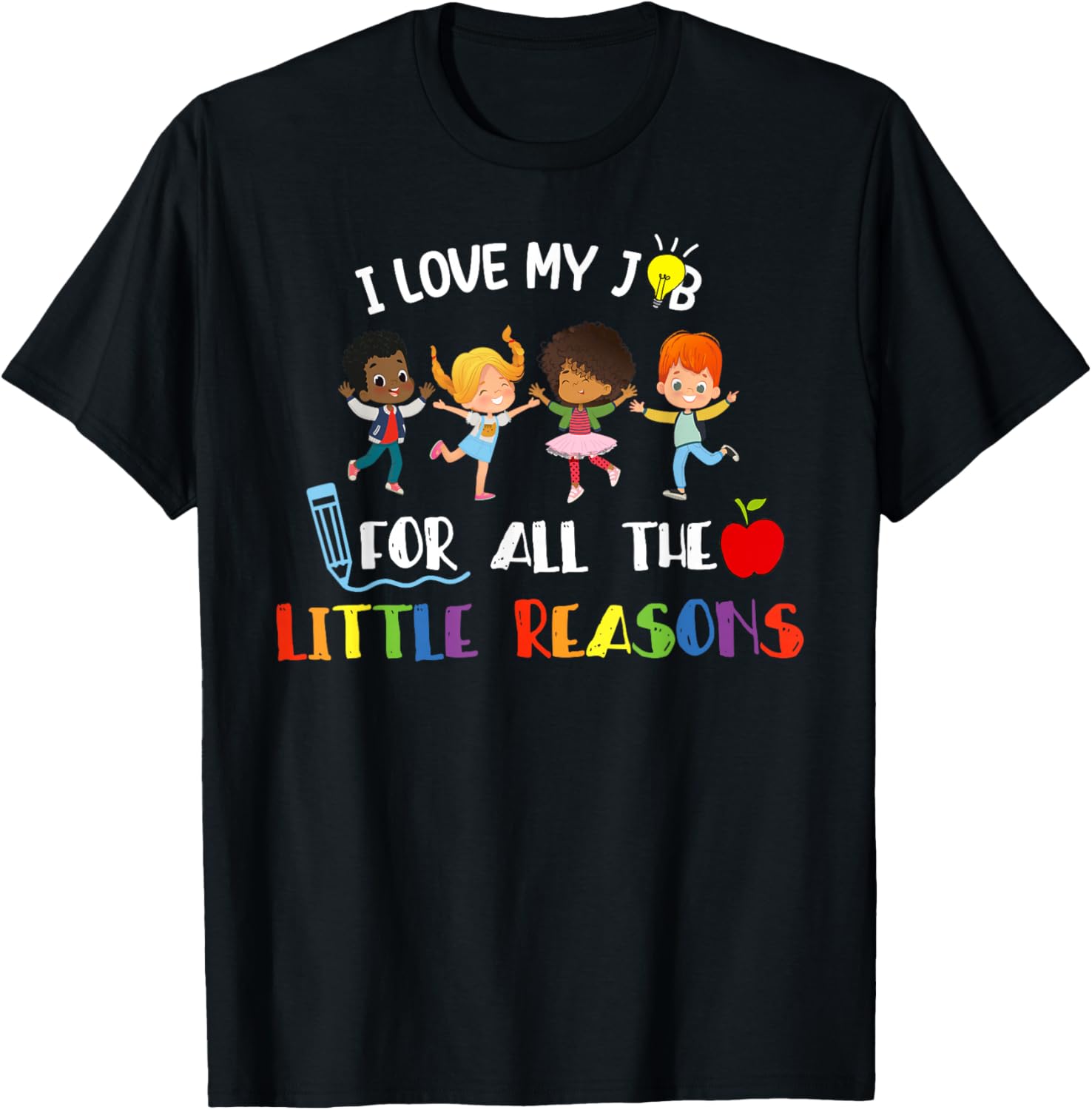 Teacher Shirt I Love My Job For All The Little Reasons T-Shirt | High Search Volume | Perfect Gift Idea