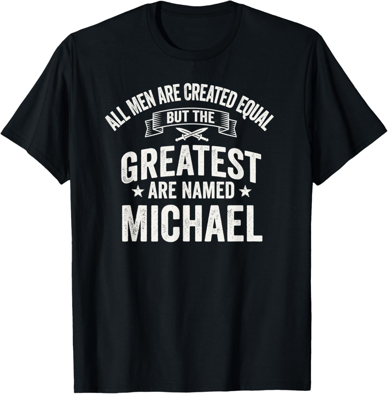 Mens All Men are Created Equal But the Greatest are Named Michael Apparel | Everyday Casual Wear