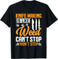 Knife Making Is Like Weed Knife Making Knife Maker Apparel | Trending 2025 | Perfect Gift Idea