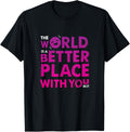 The world is a better place with you in it Apparel | Premium Quality | Perfect Gift Choice