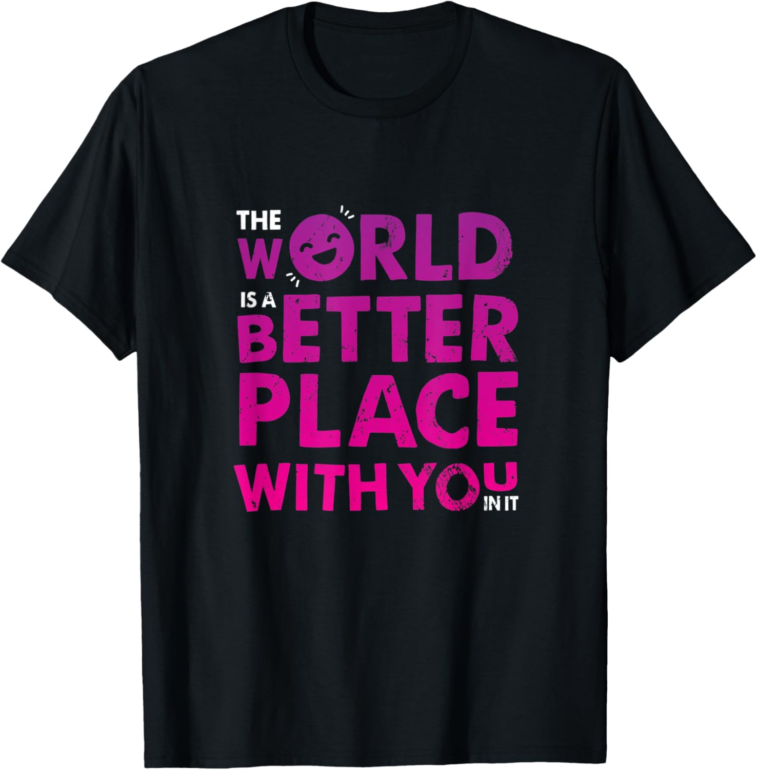 The world is a better place with you in it Apparel | Premium Quality | Perfect Gift Choice