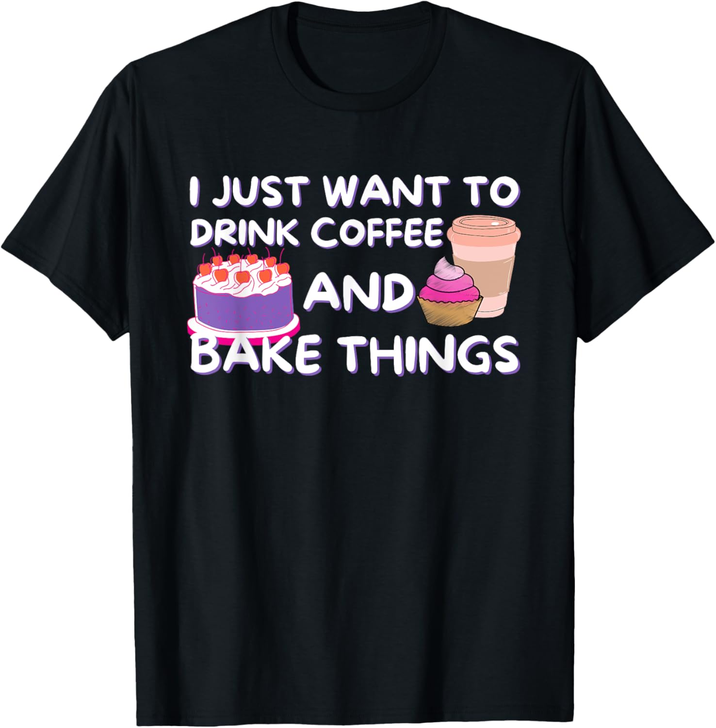 I Just Want To Drink Coffee And Bake Things - Baker Baking Apparel | Best Seller Pick | Perfect Gift Idea
