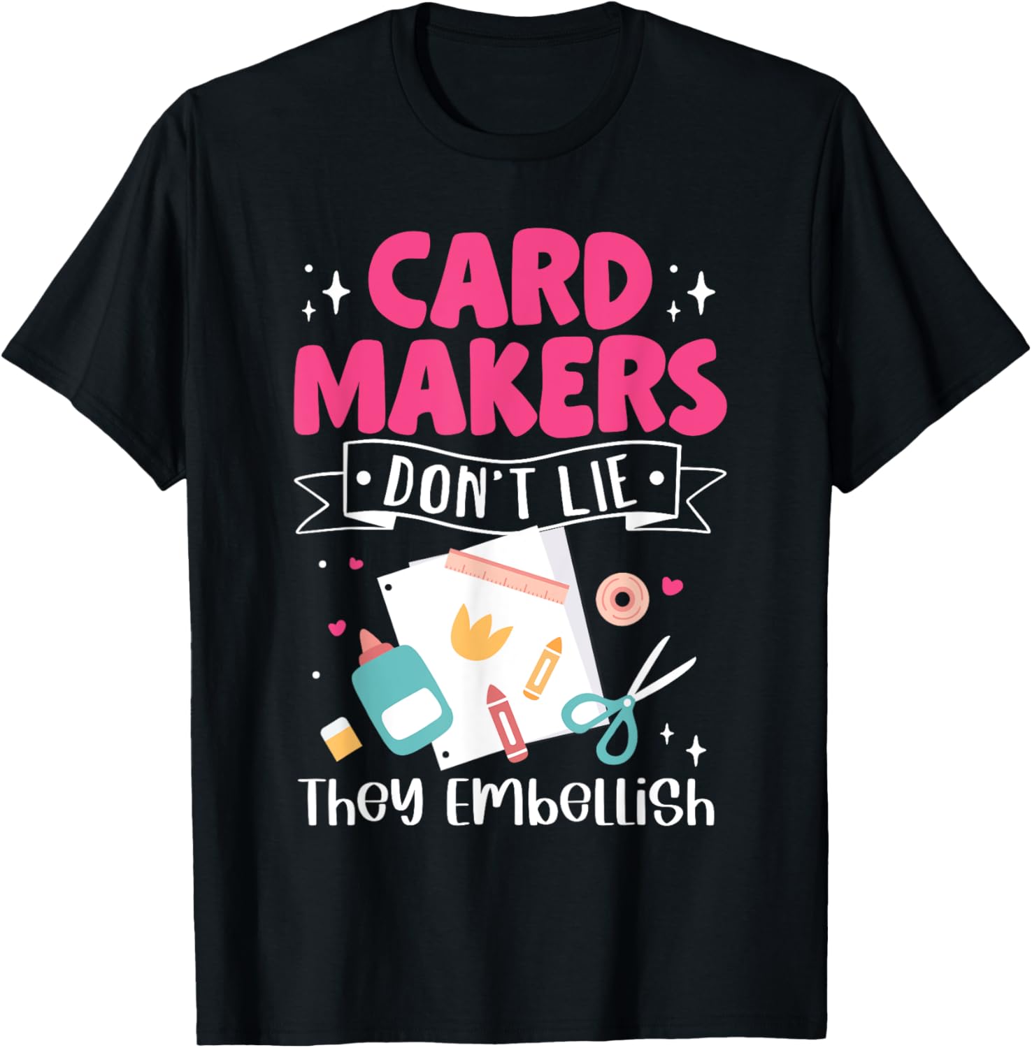 Card Making Crafting Card Makers Don't Lie They Embellish Apparel | Best Seller Pick | Comfort Daily Wear