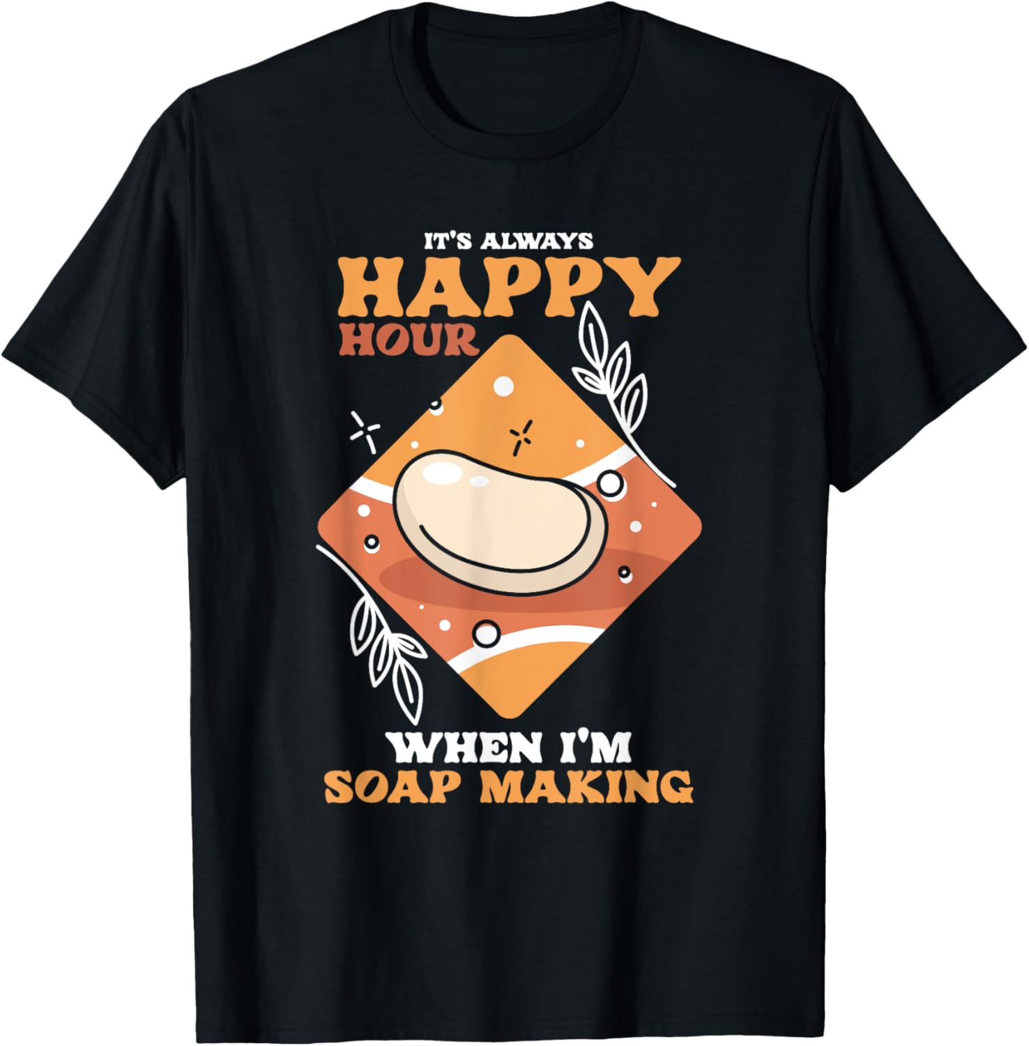 Happy Hour Soap Making Soap Maker Apparel | US Viral Style | Comfort Daily Wear