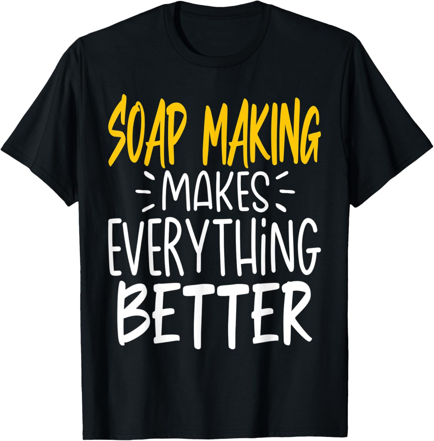 Funny Soap Making Makes Everything Better - Soap Maker Apparel | Trending 2025 | Must-Have Style