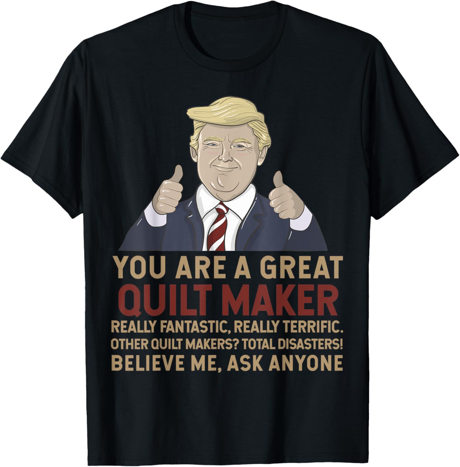 Trump You Are A Great Great quilt maker Apparel | High Search Volume | Comfort Daily Wear