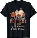 Day Without Pottery Art Maker Support Ceramic Artist Apparel | Best Seller Pick | Perfect Gift Idea