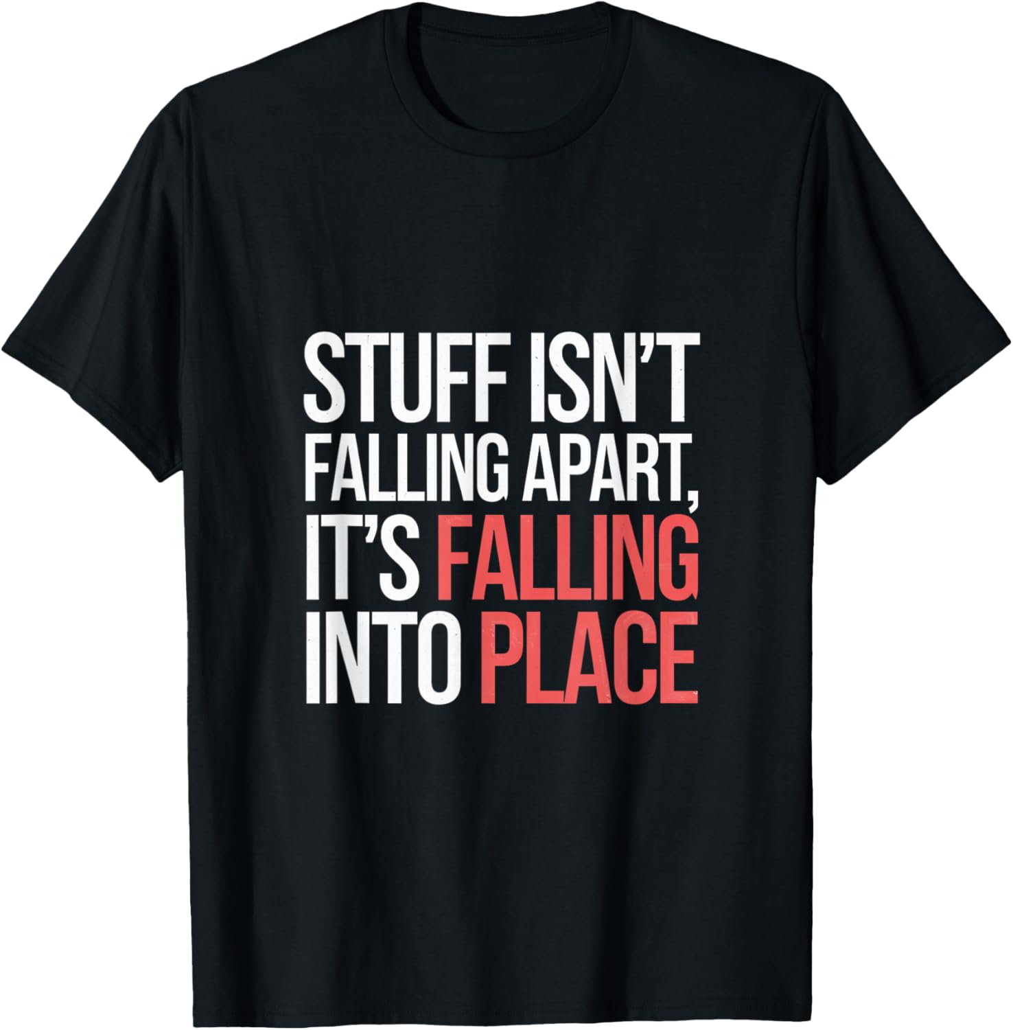 Stuff Isn't Falling Apart, It's Falling Into Place - Apparel | Top Conversion Title | Top Rated Comfort