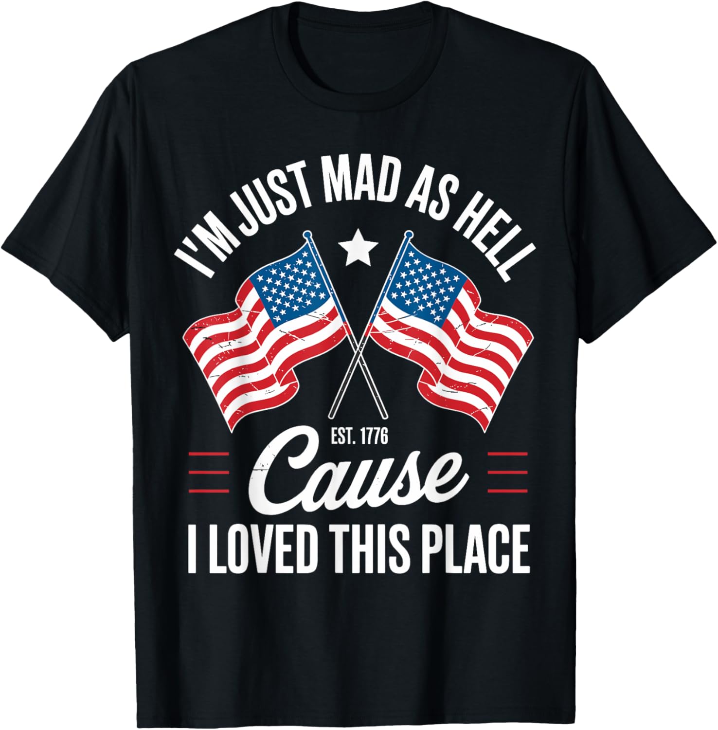 I'm Just Mad As Hell Cause I Loved This Place Est 1776 USA Apparel | Google Shopping Optimized | Perfect Gift Choice