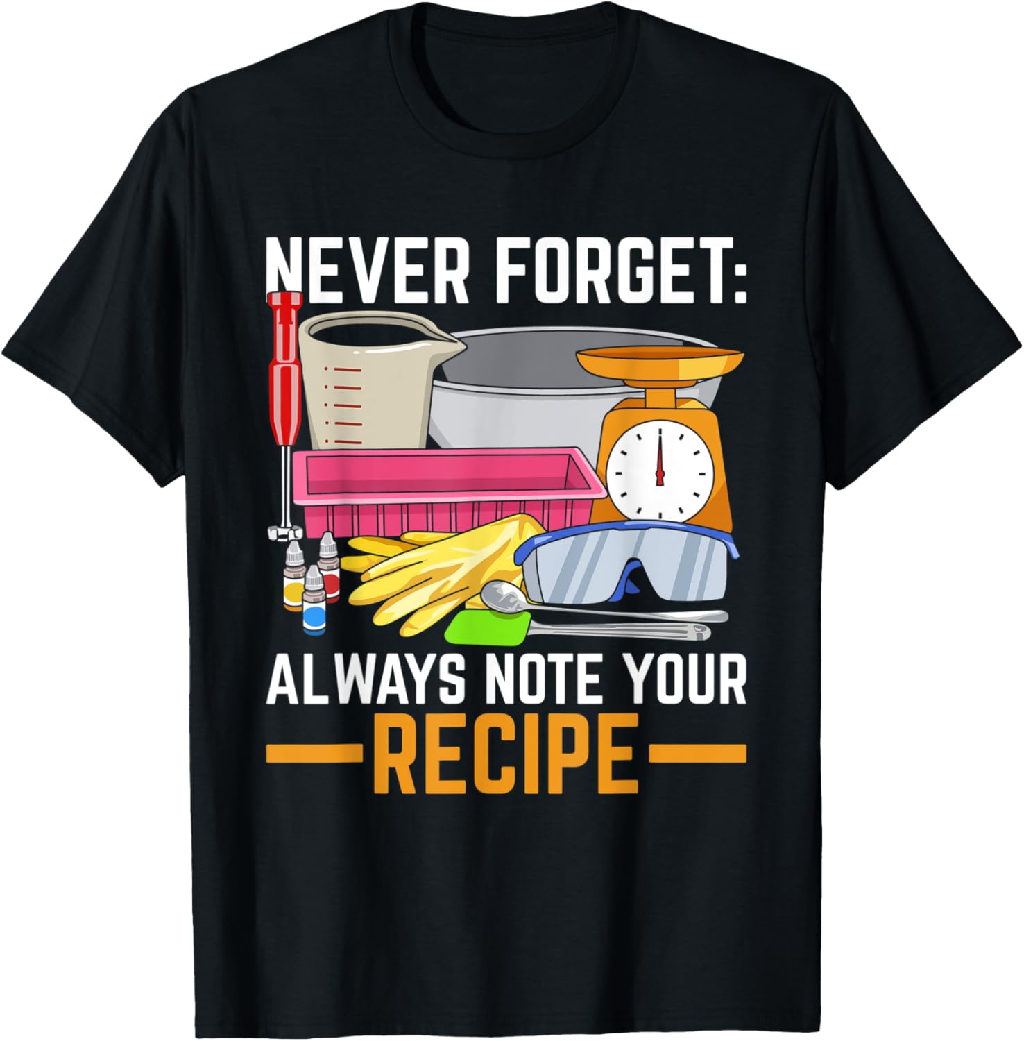 Never Forget Always note your recipe Quote for a Soap Maker Apparel | Best Seller Pick | Perfect Gift Idea