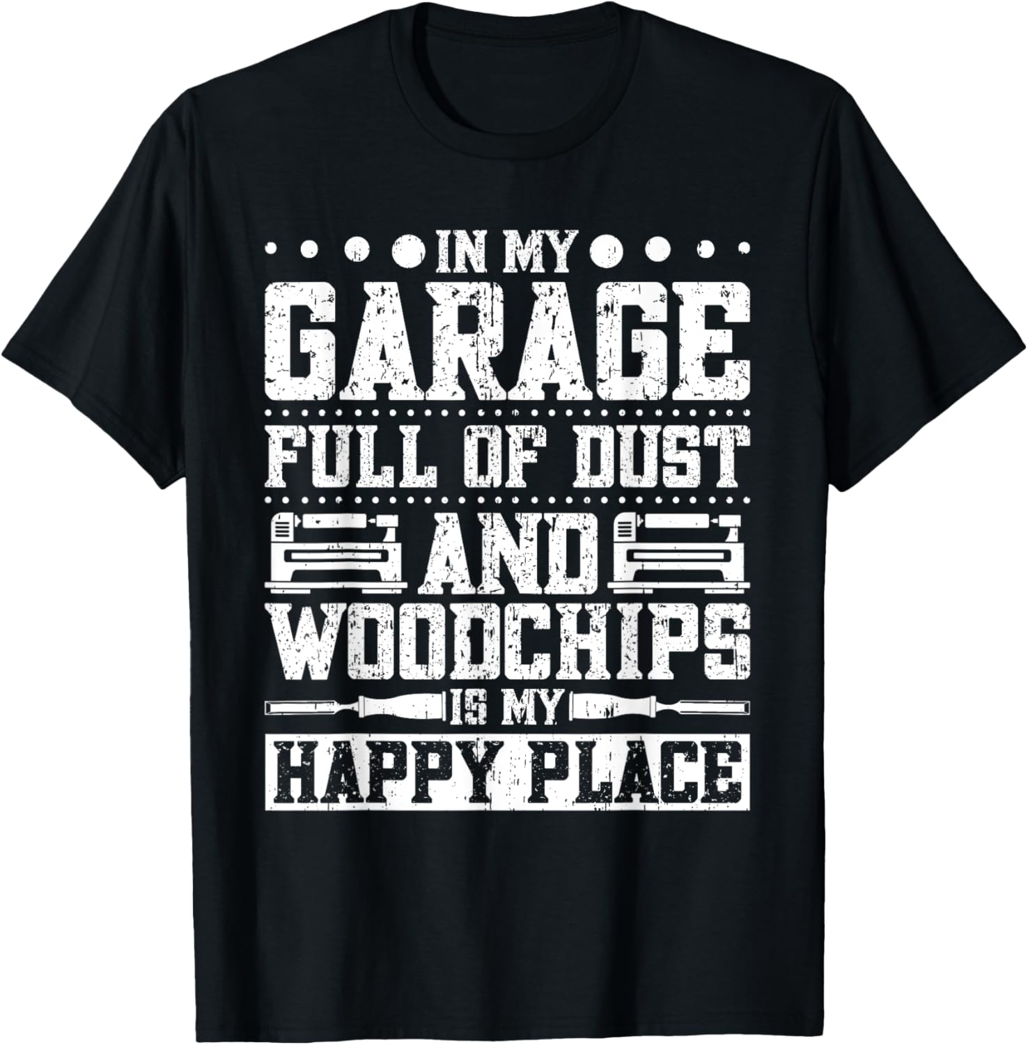 In My Garage Full Of Dust And Woodchips Is My Happy Place Apparel | Trending 2025 | Aesthetic Casual Look