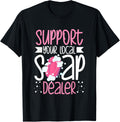 Support Your Local Soap Dealer Bubble Maker Soap Making Apparel | Best Seller Pick | Comfort Daily Wear