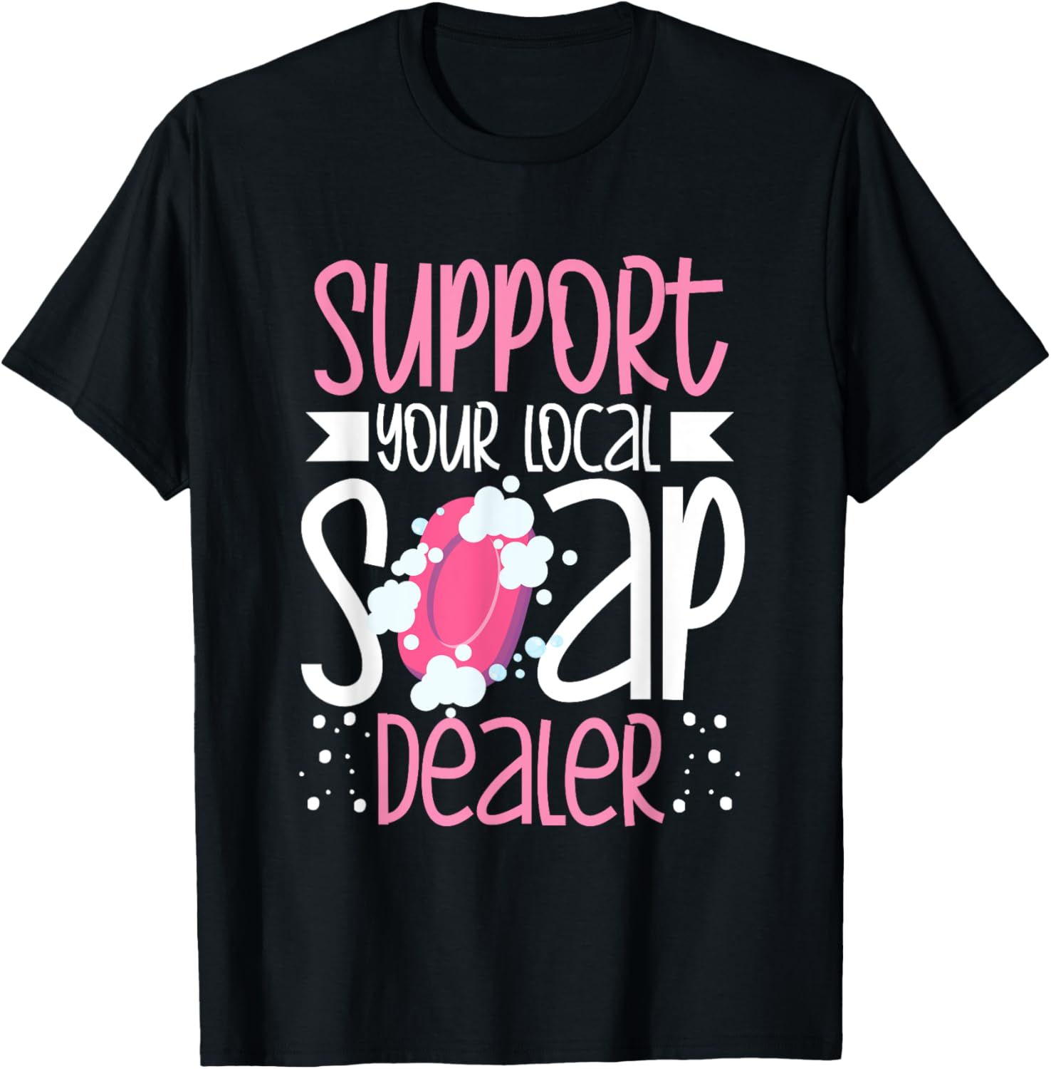 Support Your Local Soap Dealer Bubble Maker Soap Making Apparel | Best Seller Pick | Comfort Daily Wear