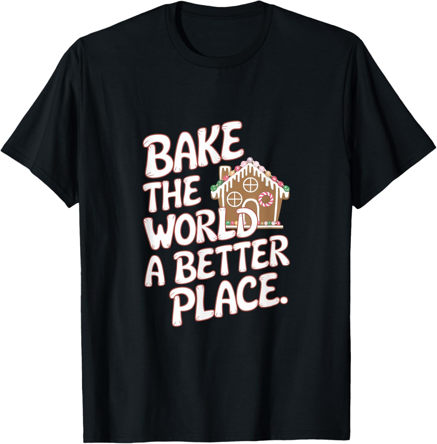 Bake the World a Better Place - Gingerbread House Apparel | Top Conversion Title | Perfect Gift Choice