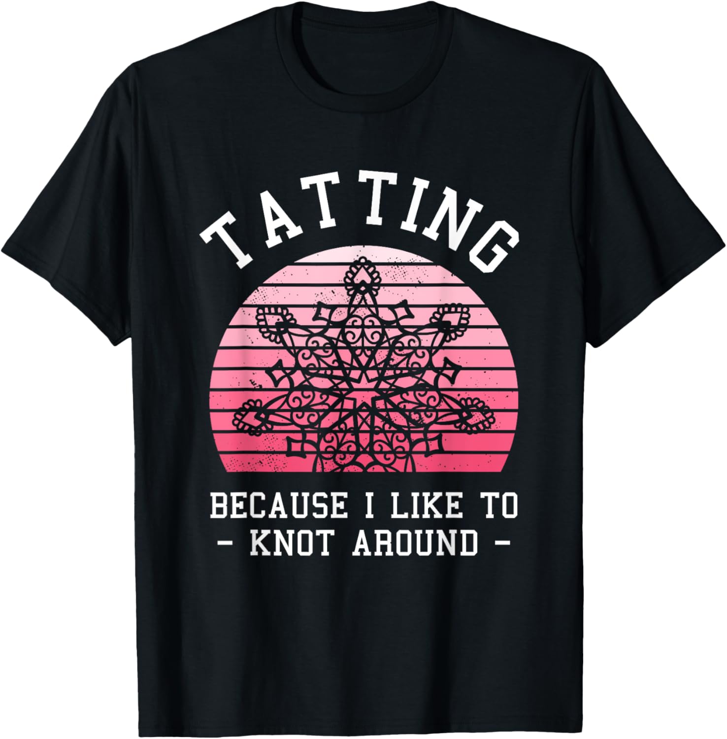 Tatting Because I Like To Knot Around Lace Making Apparel | High Search Volume | Comfort Daily Wear