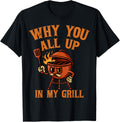 Why You All Up In My Grill Barbecue Grilling BBQ Lover Apparel | Premium Quality | Comfort Daily Wear